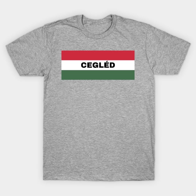 Cegléd City in Hungarian Flag T-Shirt by aybe7elf